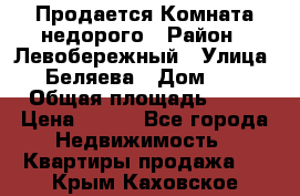 Продается Комната недорого › Район ­ Левобережный › Улица ­ Беляева › Дом ­ 6 › Общая площадь ­ 13 › Цена ­ 460 - Все города Недвижимость » Квартиры продажа   . Крым,Каховское